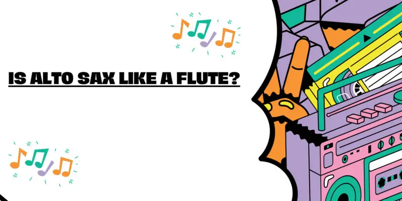 Is alto sax like a flute?