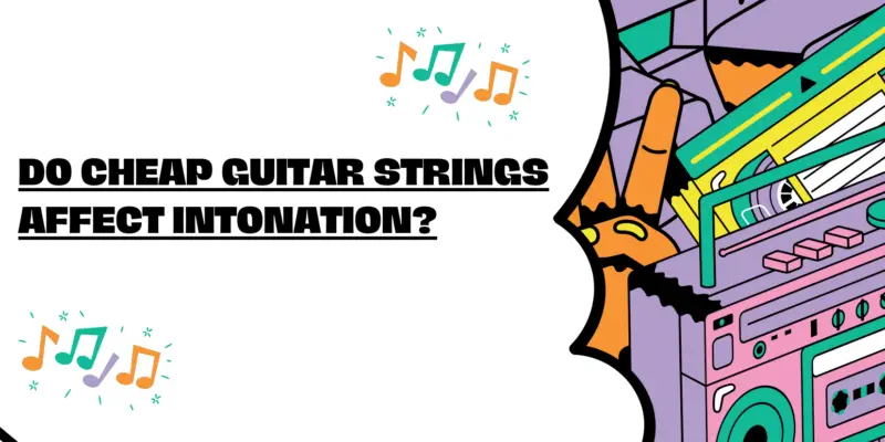 Do cheap guitar strings affect intonation?