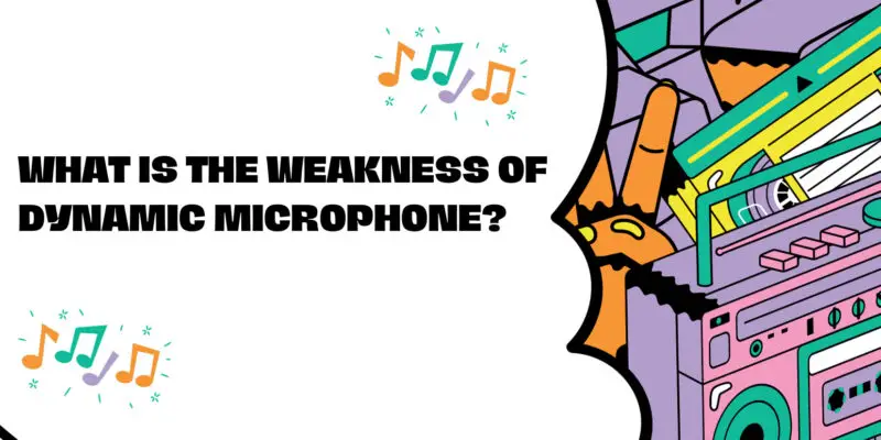 What is the weakness of dynamic microphone?