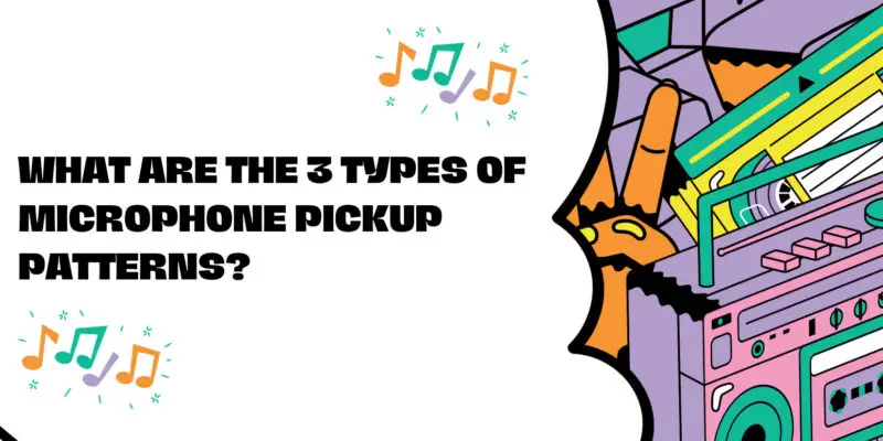 What are the 3 types of microphone pickup patterns?