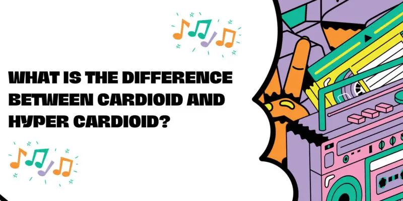 What is the difference between cardioid and hyper cardioid?