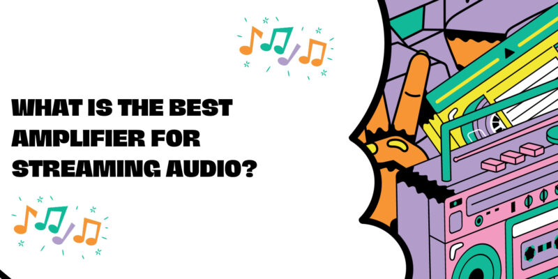 What is the best amplifier for streaming audio?