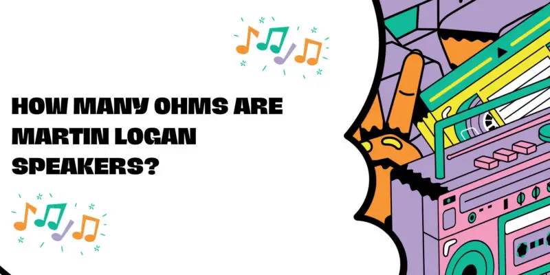 How many ohms are Martin Logan speakers?