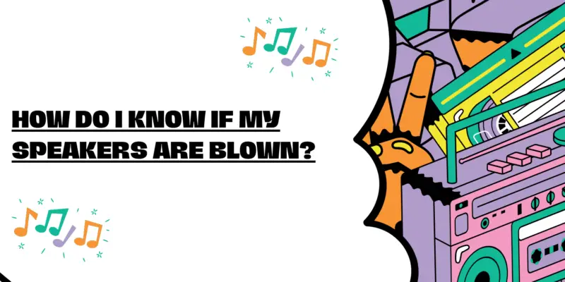 How do i know if my speakers are blown?