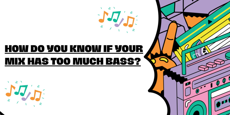 How do you know if your mix has too much bass?