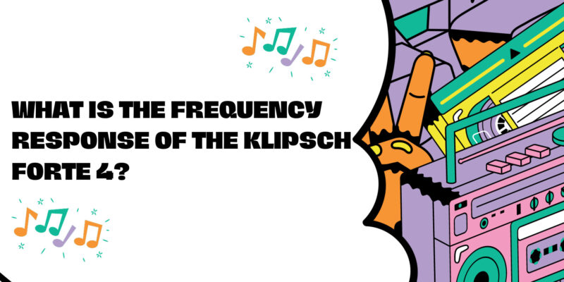 What is the frequency response of the Klipsch Forte 4?