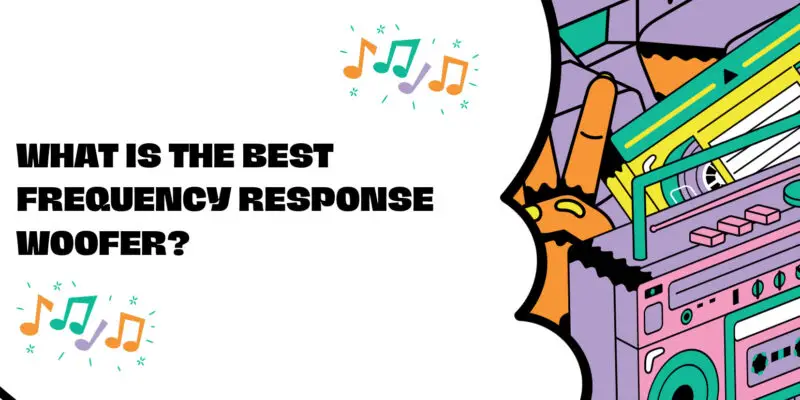 What is the best frequency response woofer?