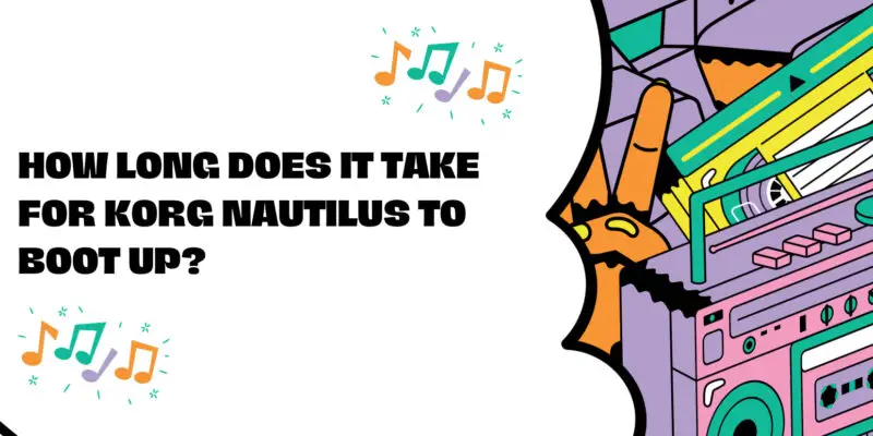 How long does it take for Korg Nautilus to boot up?