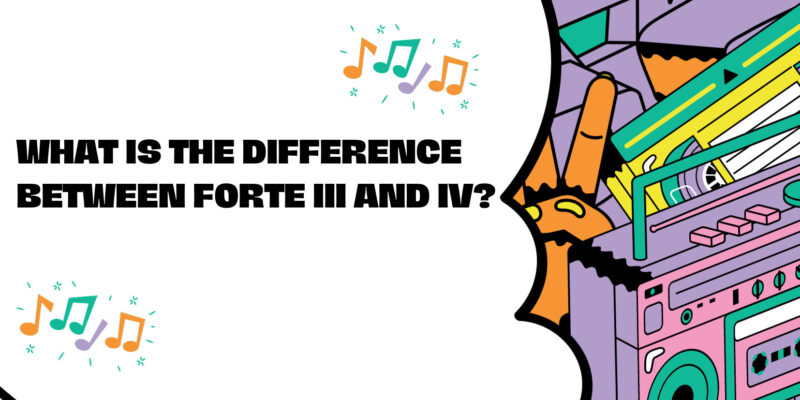 What is the difference between Forte III and IV?