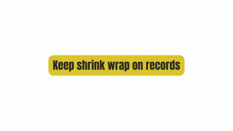 Keep shrink wrap on records