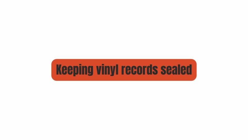 Keeping vinyl records sealed
