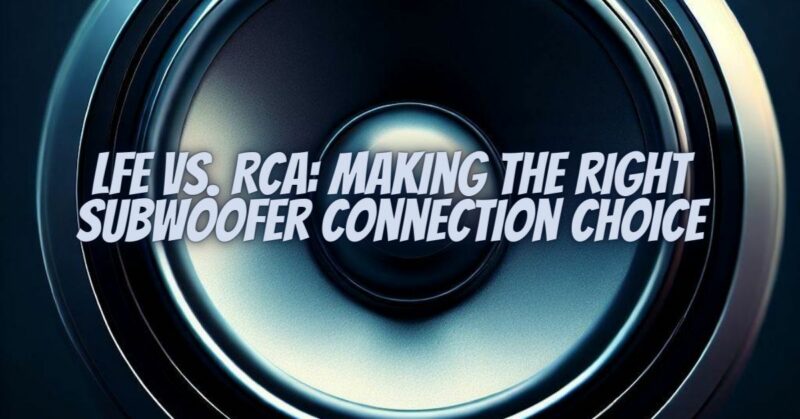 LFE vs. RCA: Making the Right Subwoofer Connection Choice