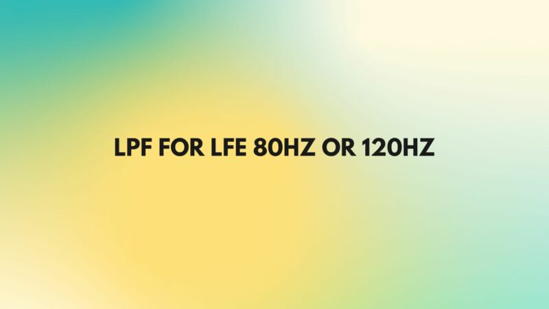 LPF for LFE 80hz or 120Hz