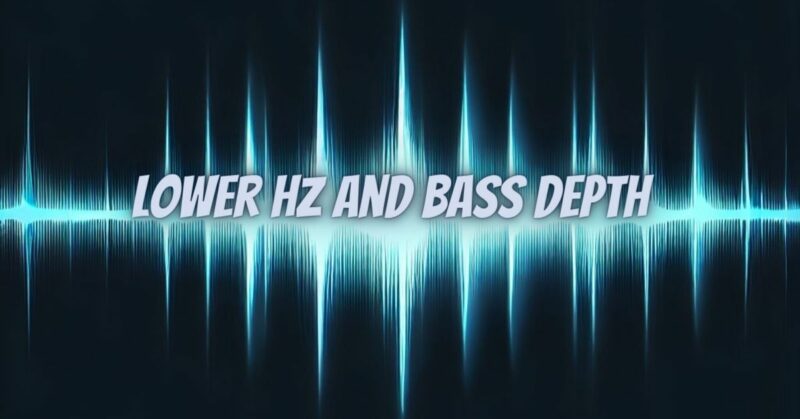 Lower Hz and Bass Depth