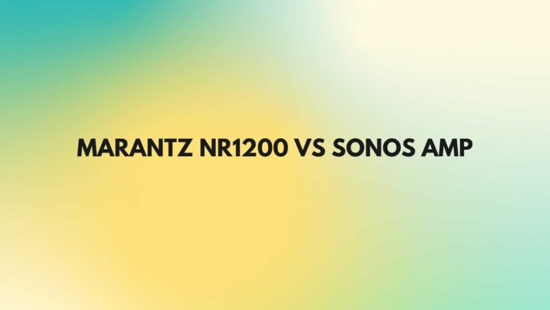 Marantz NR1200 vs Sonos Amp