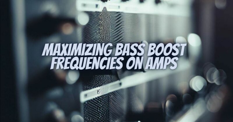 Maximizing Bass Boost Frequencies on Amps