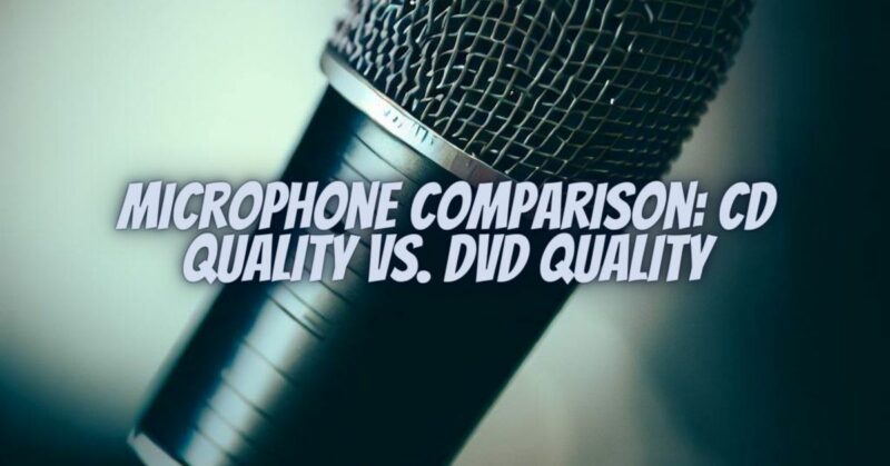 Microphone Comparison: CD Quality vs. DVD Quality