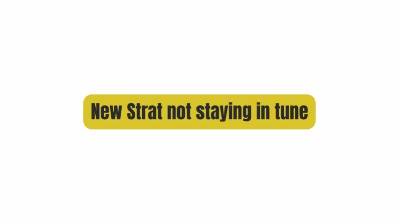 New Strat not staying in tune