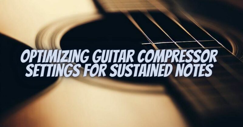 Optimizing Guitar Compressor Settings for Sustained Notes