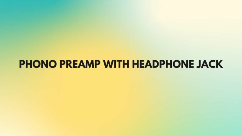 Phono preamp with headphone jack