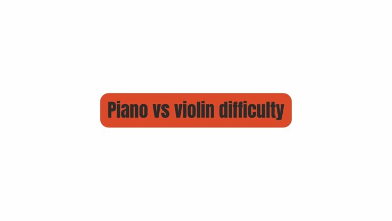 Piano vs violin difficulty