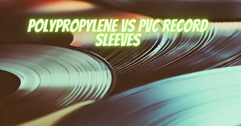 Polypropylene vs PVC record sleeves