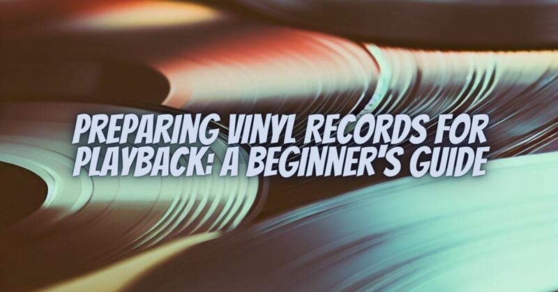 Preparing Vinyl Records for Playback: A Beginner's Guide
