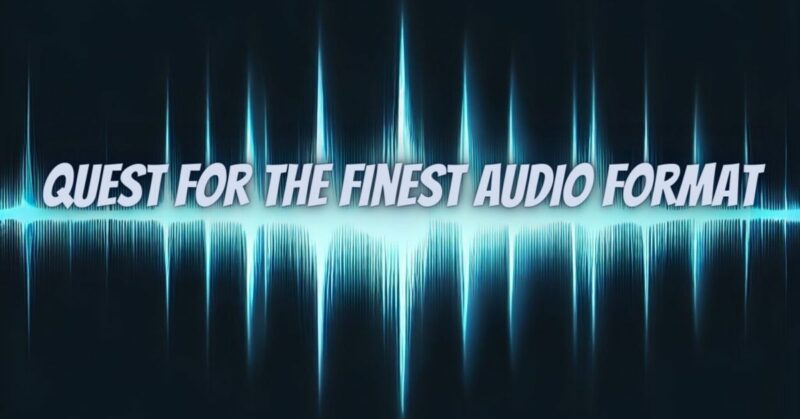 Quest for the Finest Audio Format