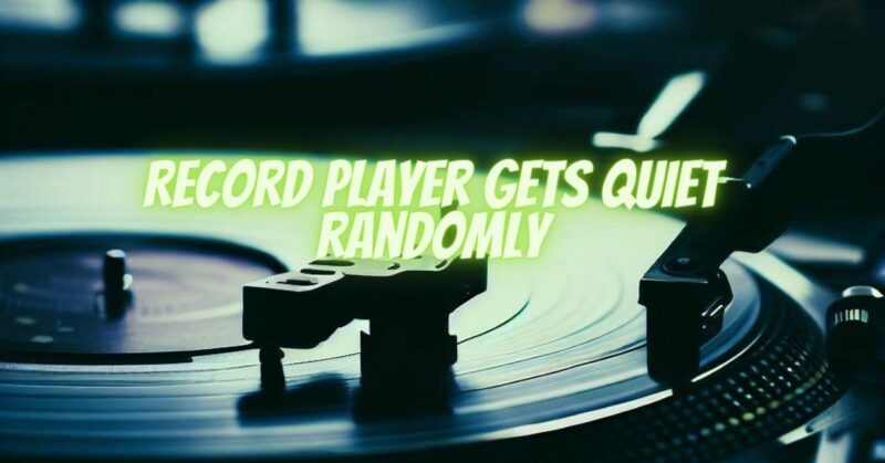 Record player gets quiet randomly