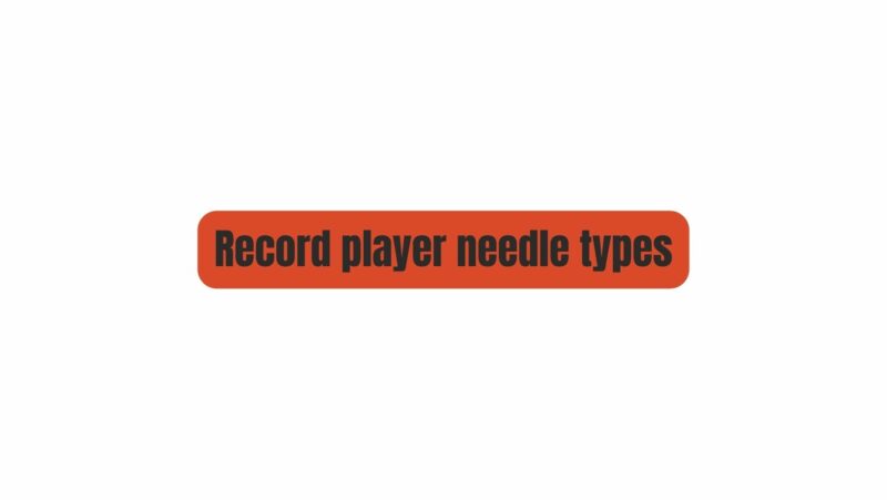 Record player needle types