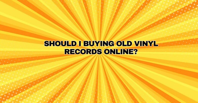 SHOULD I BUYING OLD VINYL RECORDS ONLINE?