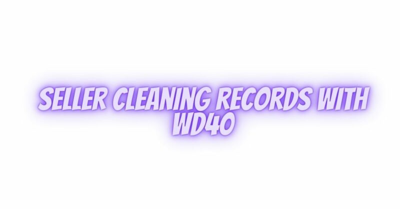 Seller cleaning records with WD40