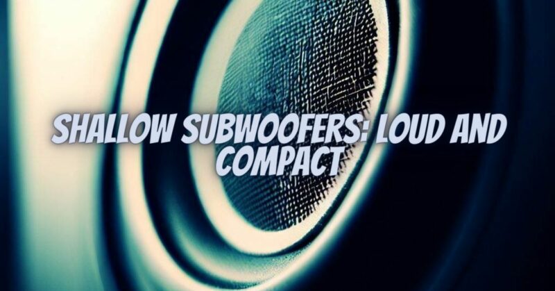 Shallow Subwoofers: Loud and Compact