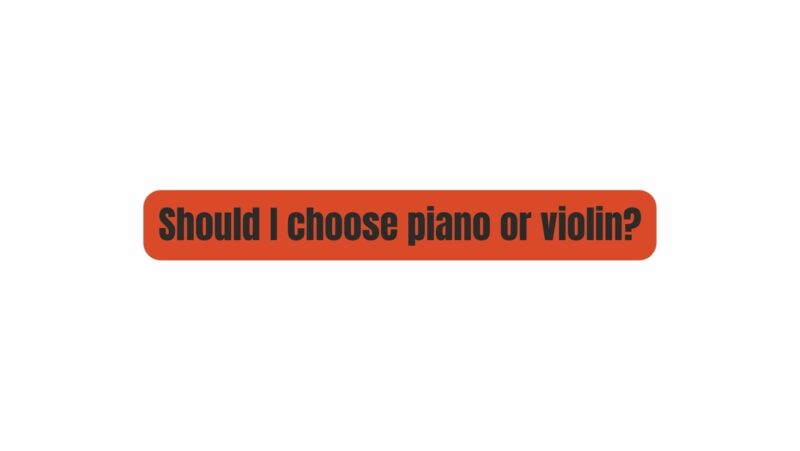 Should I choose piano or violin?