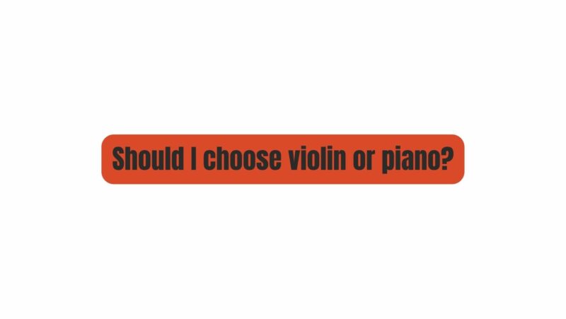 Should I choose violin or piano?