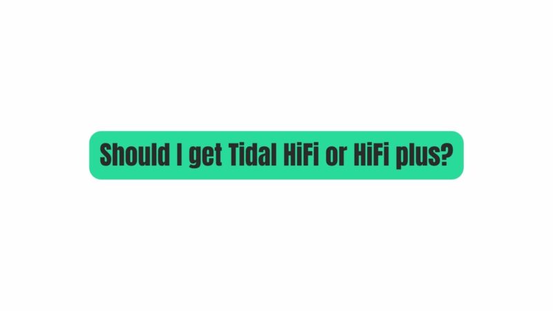 Should I get Tidal HiFi or HiFi plus?