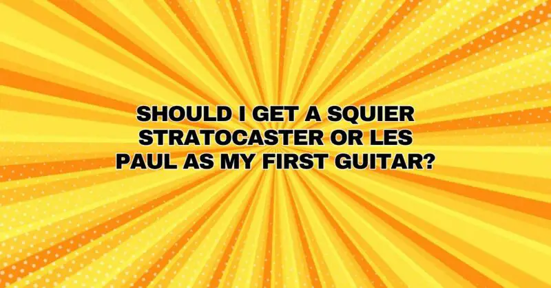 Should I get a Squier Stratocaster or Les Paul as my first guitar?