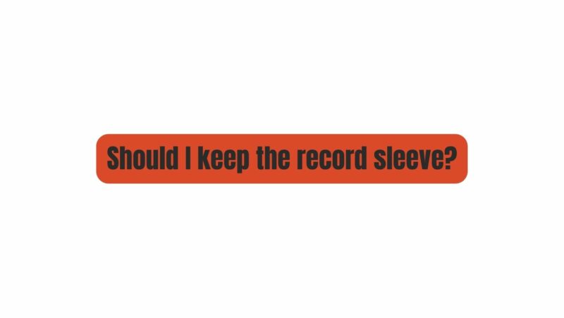 Should I keep the record sleeve?