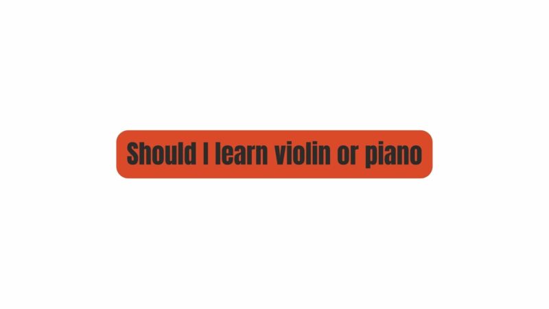 Should I learn violin or piano