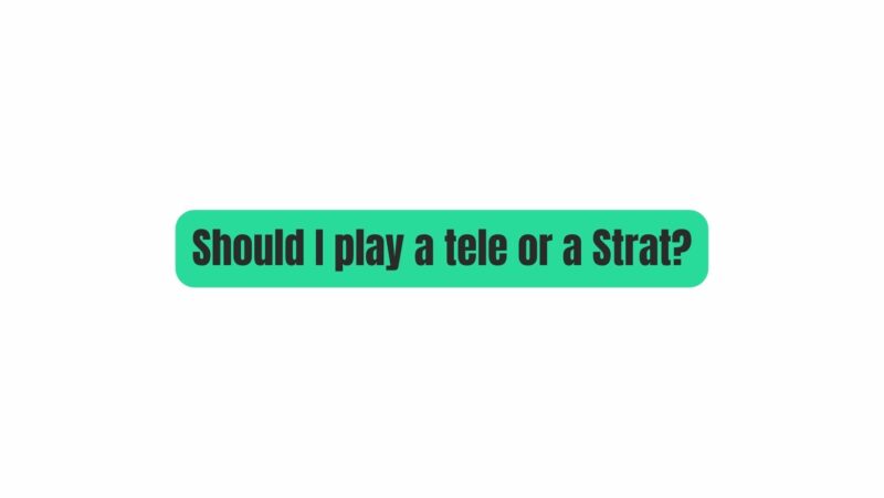 Should I play a tele or a Strat?