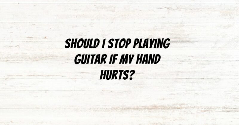 Should I stop playing guitar if my hand hurts?