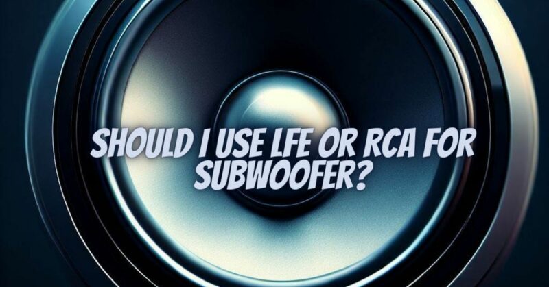 Should I use LFE or RCA for subwoofer?