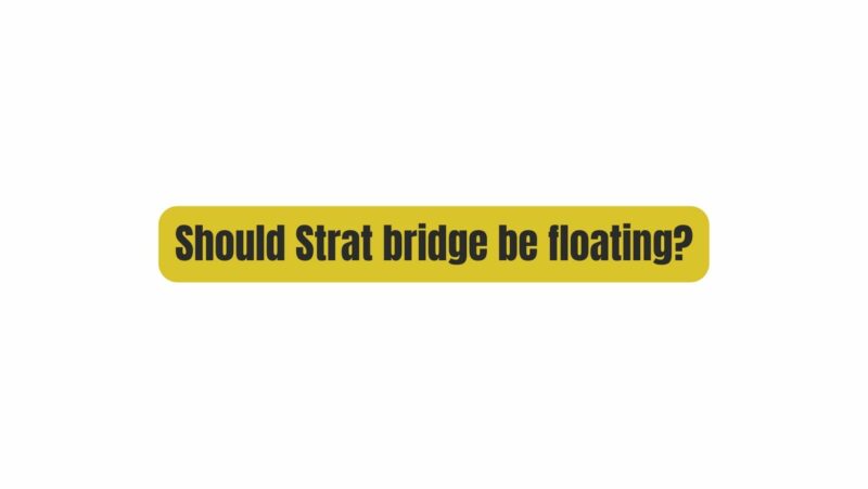 Should Strat bridge be floating?
