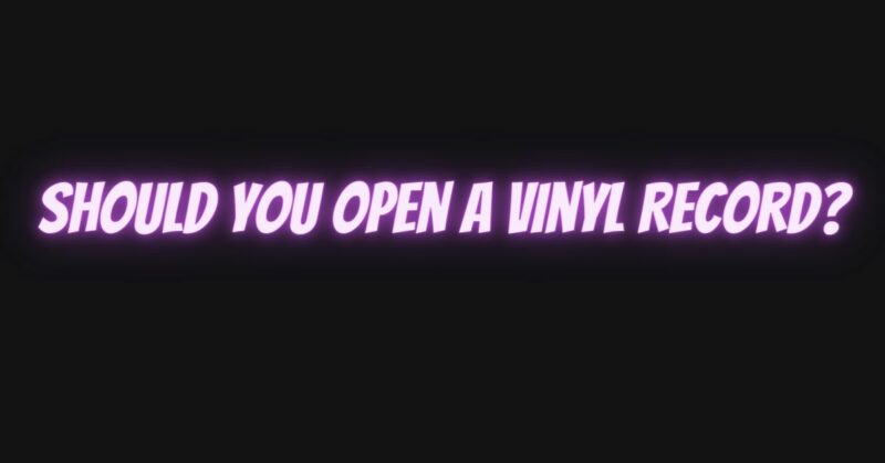 Should You Open a Vinyl Record