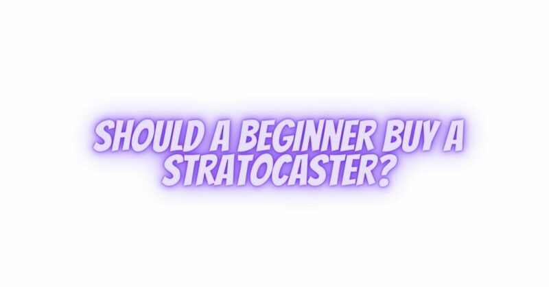 Should a beginner buy a Stratocaster?