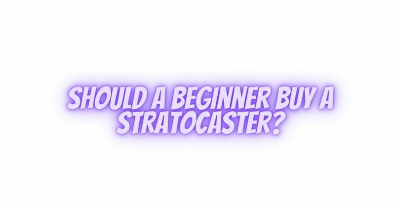 Should a beginner buy a Stratocaster?