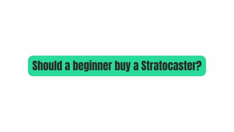 Should a beginner buy a Stratocaster?