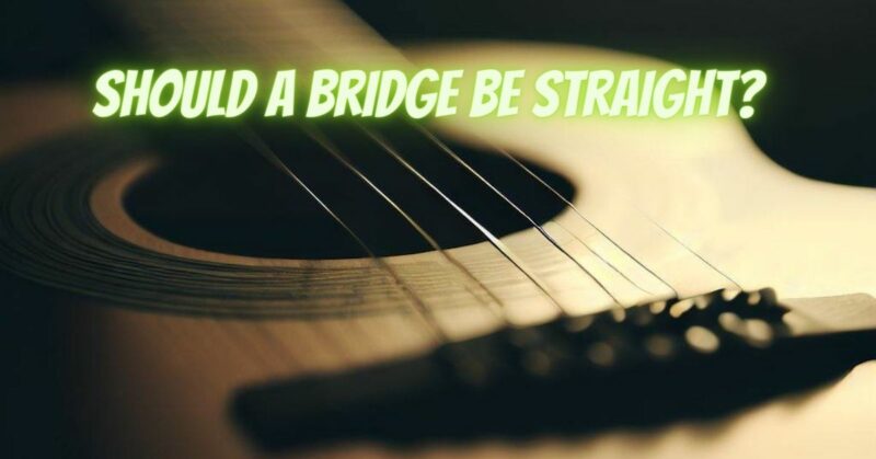 Should a bridge be straight?