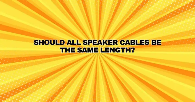 Should all speaker cables be the same length?