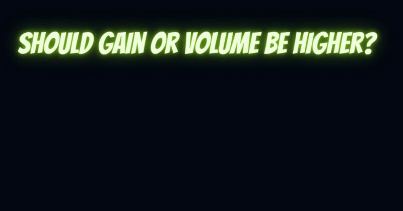 Should gain or volume be higher?